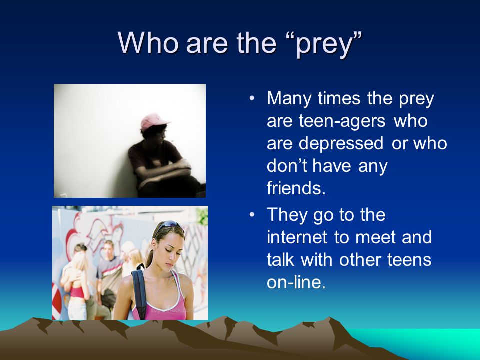 Who are the prey Many times the prey are teen-agers who are depressed or who don’t have any friends.