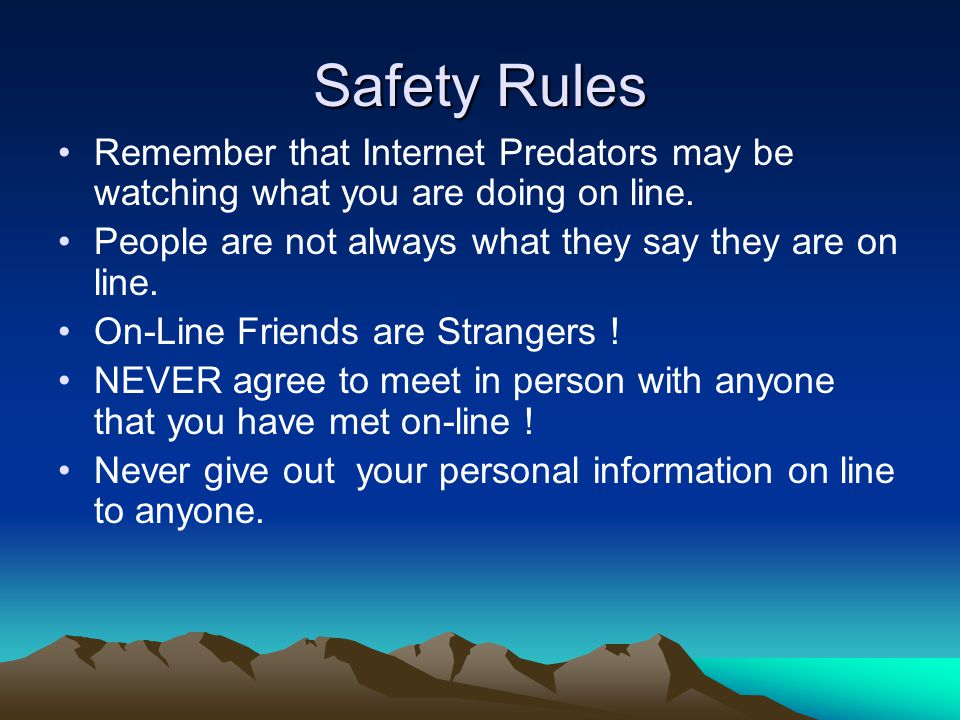 Safety Rules Remember that Internet Predators may be watching what you are doing on line.