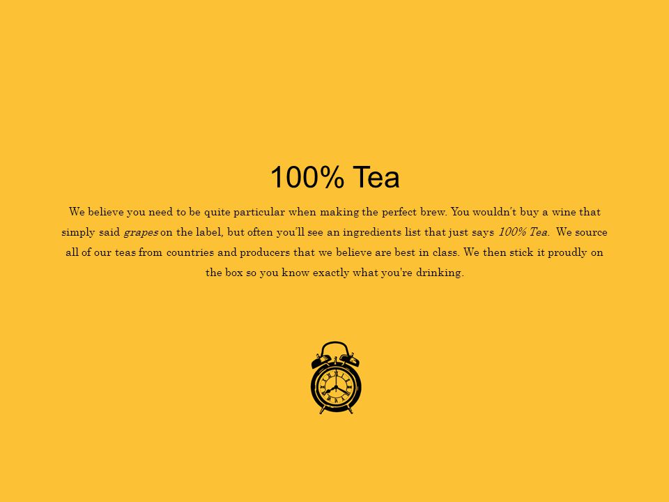 100% Tea We believe you need to be quite particular when making the perfect brew.