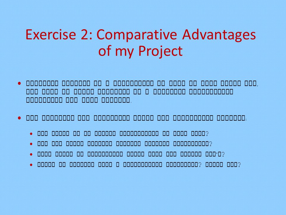 Exercise 2: Comparative Advantages of my Project Although setting up a restaurant is just an idea right now, you need to start thinking of a possible comparative advantage for this project.