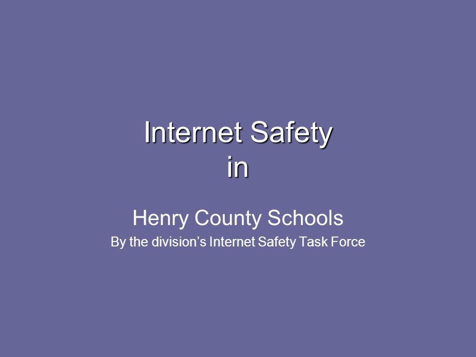 Internet Safety in Henry County Schools By the division’s Internet Safety Task Force