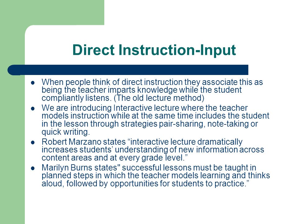 Direct Instruction-Input When people think of direct instruction they associate this as being the teacher imparts knowledge while the student compliantly listens.