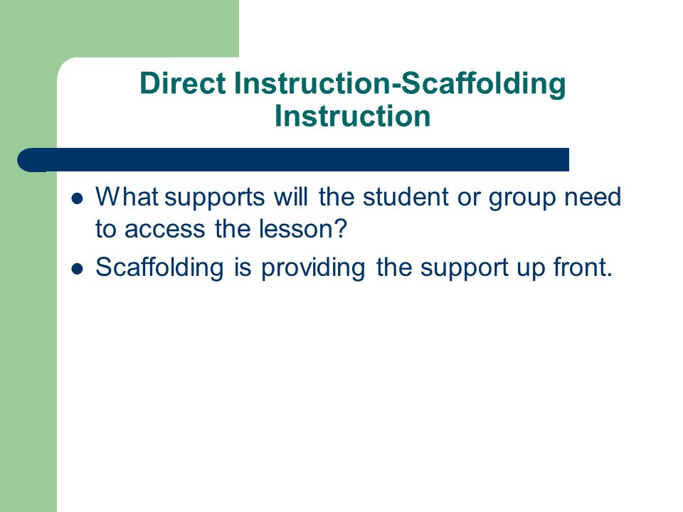 Direct Instruction-Scaffolding Instruction What supports will the student or group need to access the lesson.