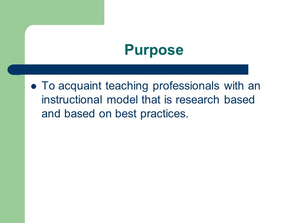 Purpose To acquaint teaching professionals with an instructional model that is research based and based on best practices.