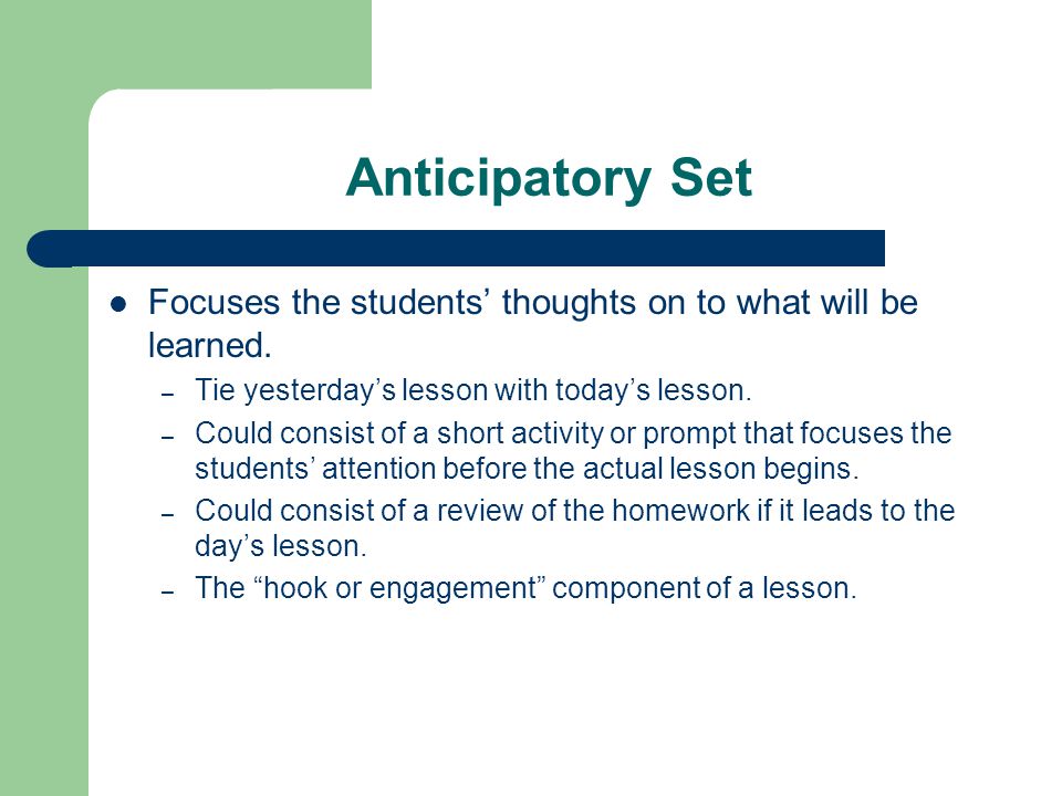 Anticipatory Set Focuses the students’ thoughts on to what will be learned.