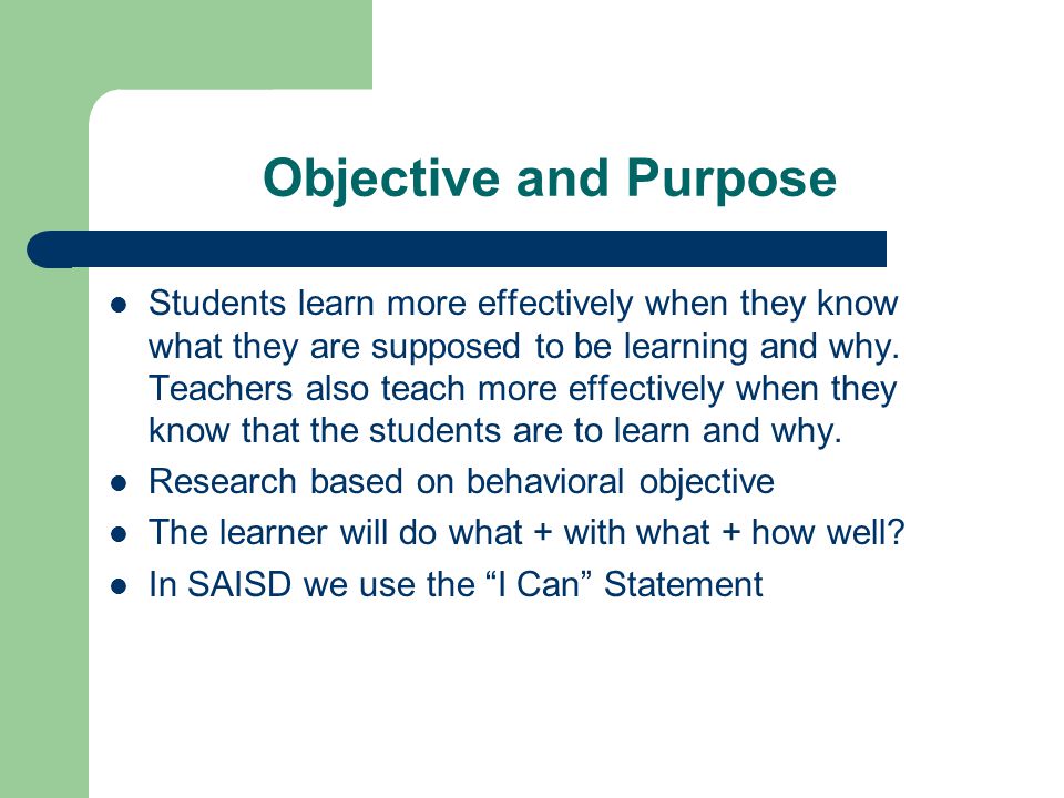 Objective and Purpose Students learn more effectively when they know what they are supposed to be learning and why.