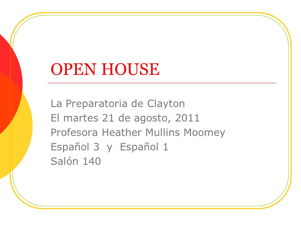 OPEN HOUSE La Preparatoria de Clayton El martes 21 de agosto, 2011 Profesora Heather Mullins Moomey Español 3 y Español 1 Salón 140