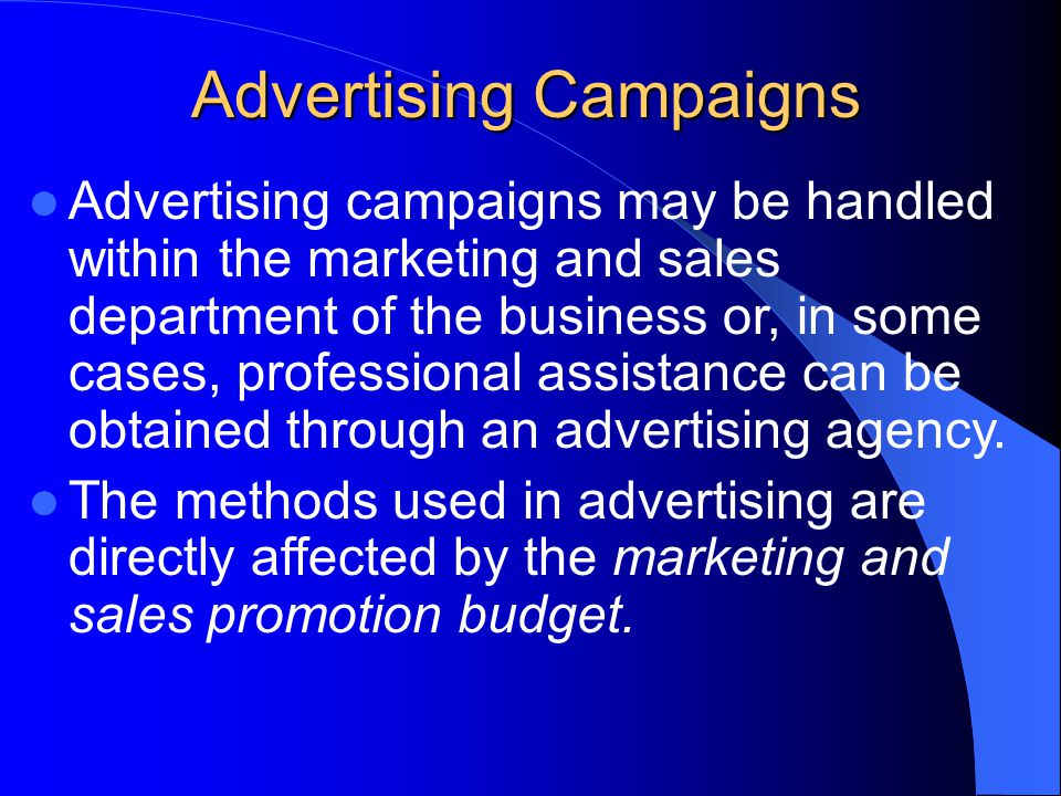 Advertising Campaigns Advertising campaigns may be handled within the marketing and sales department of the business or, in some cases, professional assistance can be obtained through an advertising agency.