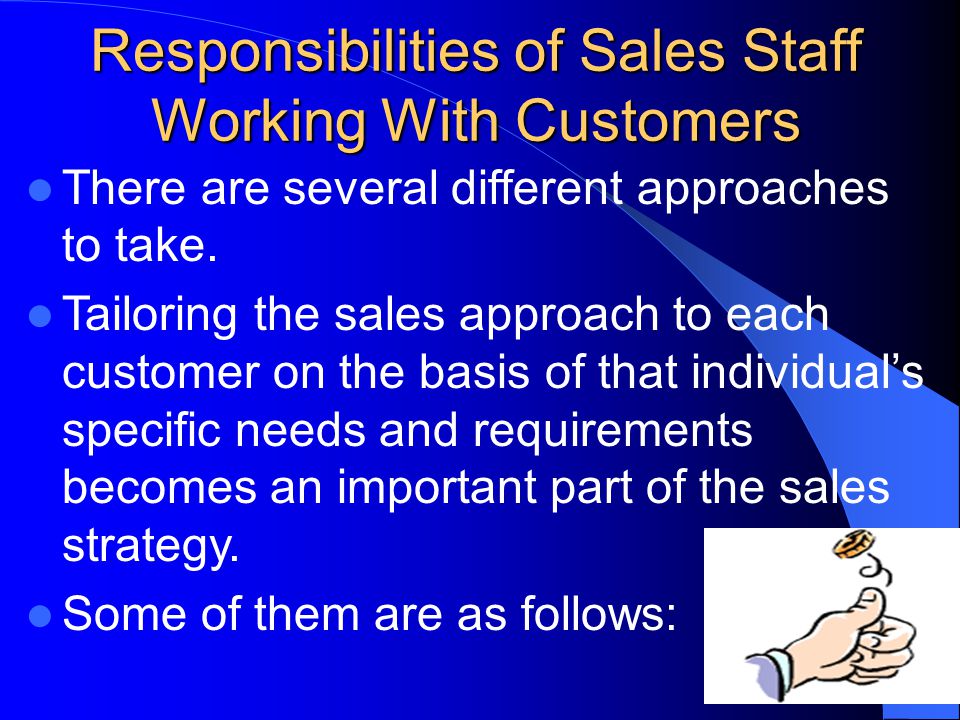 Responsibilities of Sales Staff Working With Customers There are several different approaches to take.