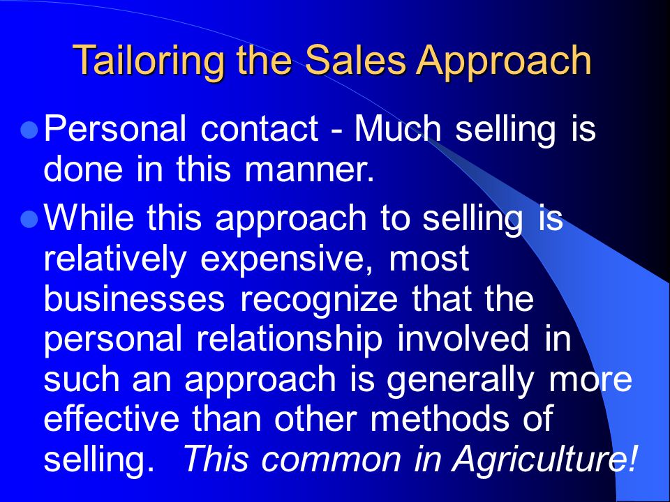 Tailoring the Sales Approach Personal contact - Much selling is done in this manner.