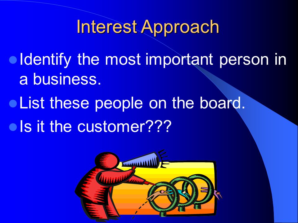 Interest Approach Identify the most important person in a business.
