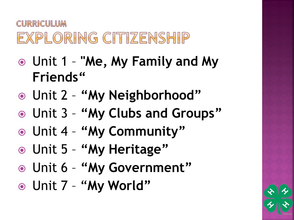  Unit 1 – Me, My Family and My Friends  Unit 2 – My Neighborhood  Unit 3 – My Clubs and Groups  Unit 4 – My Community  Unit 5 – My Heritage  Unit 6 – My Government  Unit 7 – My World