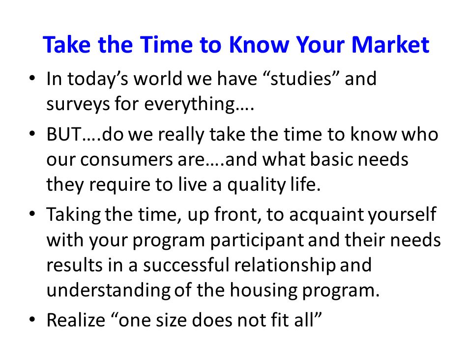 Take the Time to Know Your Market In today’s world we have studies and surveys for everything….
