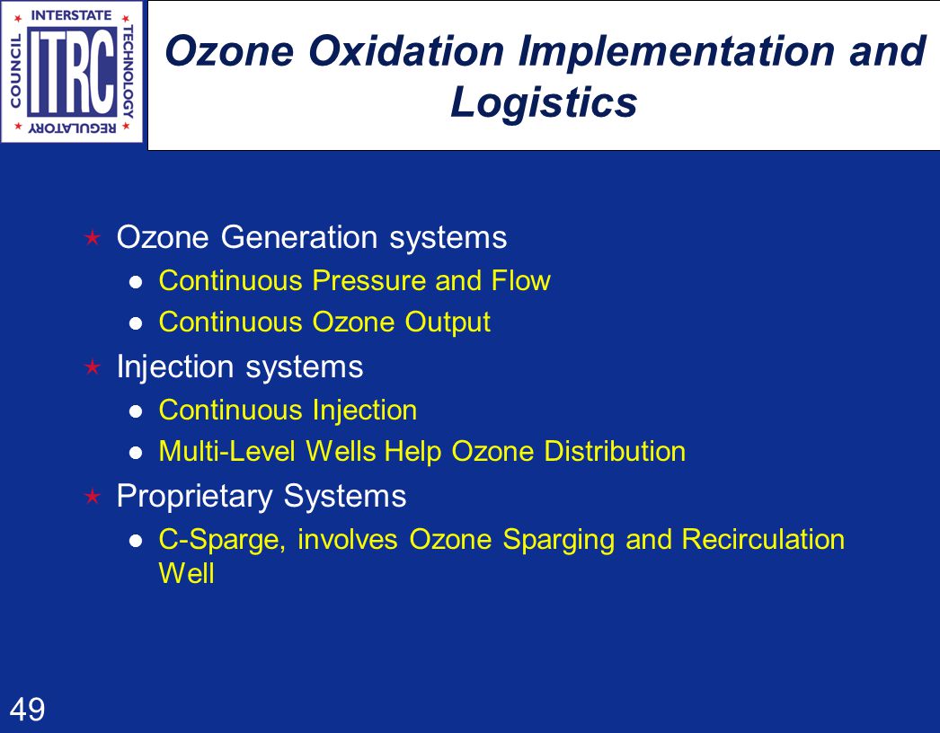 49 Ozone Oxidation Implementation and Logistics  Ozone Generation systems Continuous Pressure and Flow Continuous Ozone Output  Injection systems Continuous Injection Multi-Level Wells Help Ozone Distribution  Proprietary Systems C-Sparge, involves Ozone Sparging and Recirculation Well