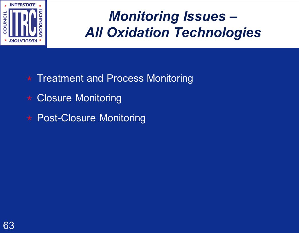 63 Monitoring Issues – All Oxidation Technologies  Treatment and Process Monitoring  Closure Monitoring  Post-Closure Monitoring