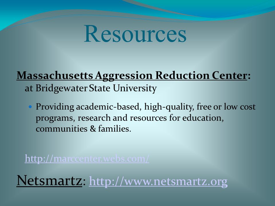 Resources Massachusetts Aggression Reduction Center: at Bridgewater State University Providing academic-based, high-quality, free or low cost programs, research and resources for education, communities & families.