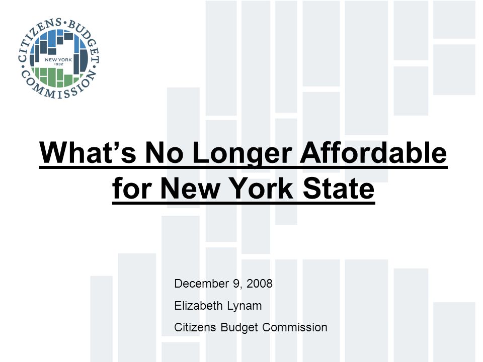What’s No Longer Affordable for New York State December 9, 2008 Elizabeth Lynam Citizens Budget Commission