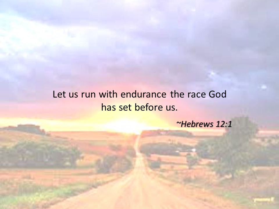 Let us run with endurance the race God has set before us. ~Hebrews 12:1