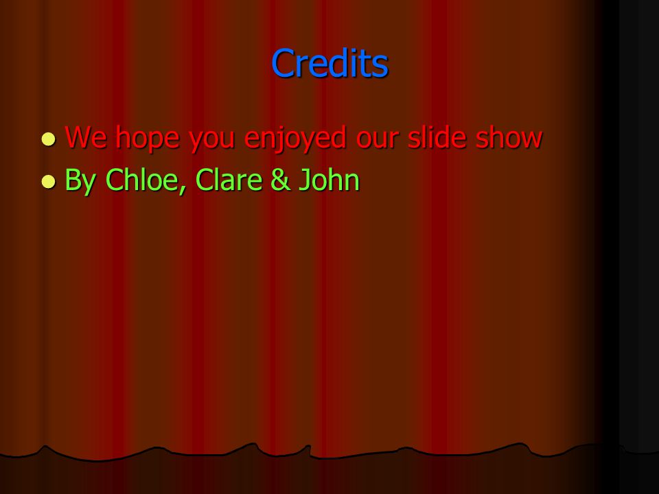 Credits We hope you enjoyed our slide show We hope you enjoyed our slide show By Chloe, Clare & John By Chloe, Clare & John