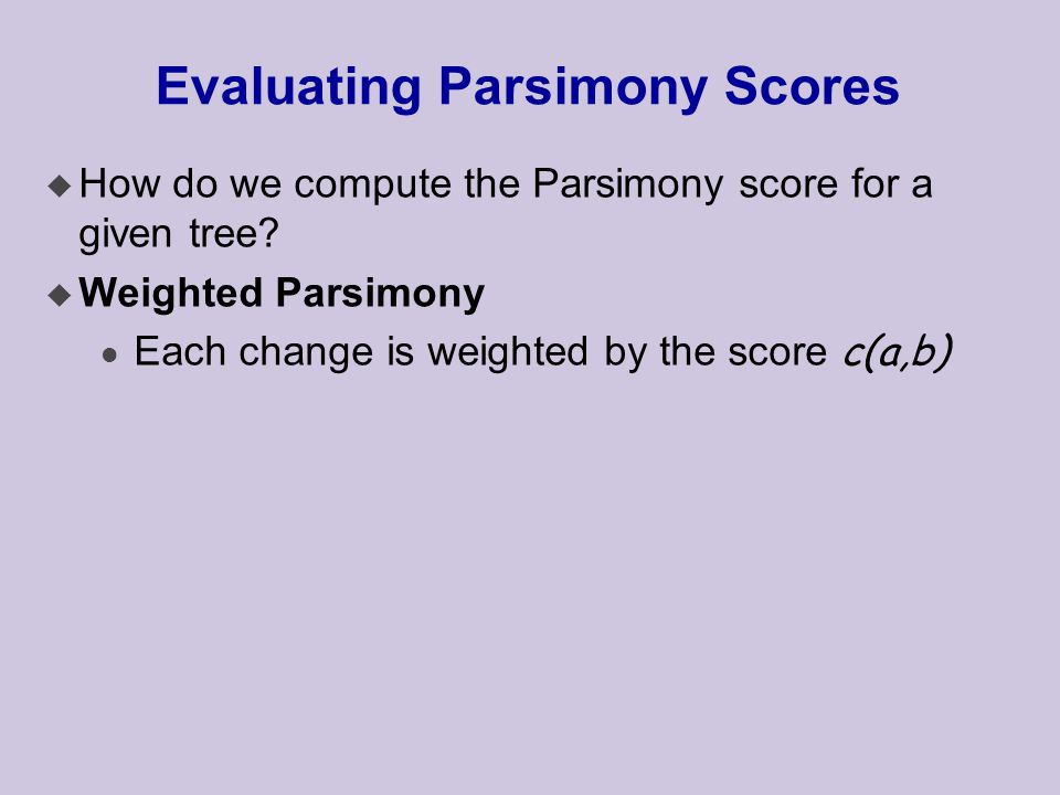Evaluating Parsimony Scores u How do we compute the Parsimony score for a given tree.