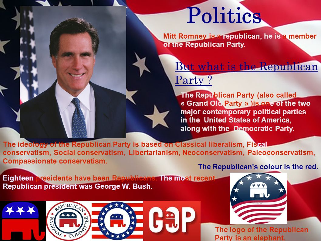 Politics Mitt Romney is a republican, he is a member of the Republican Party.