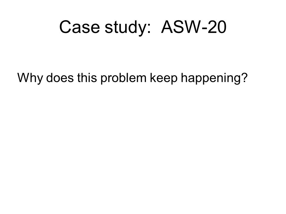 Case study: ASW-20 Why does this problem keep happening