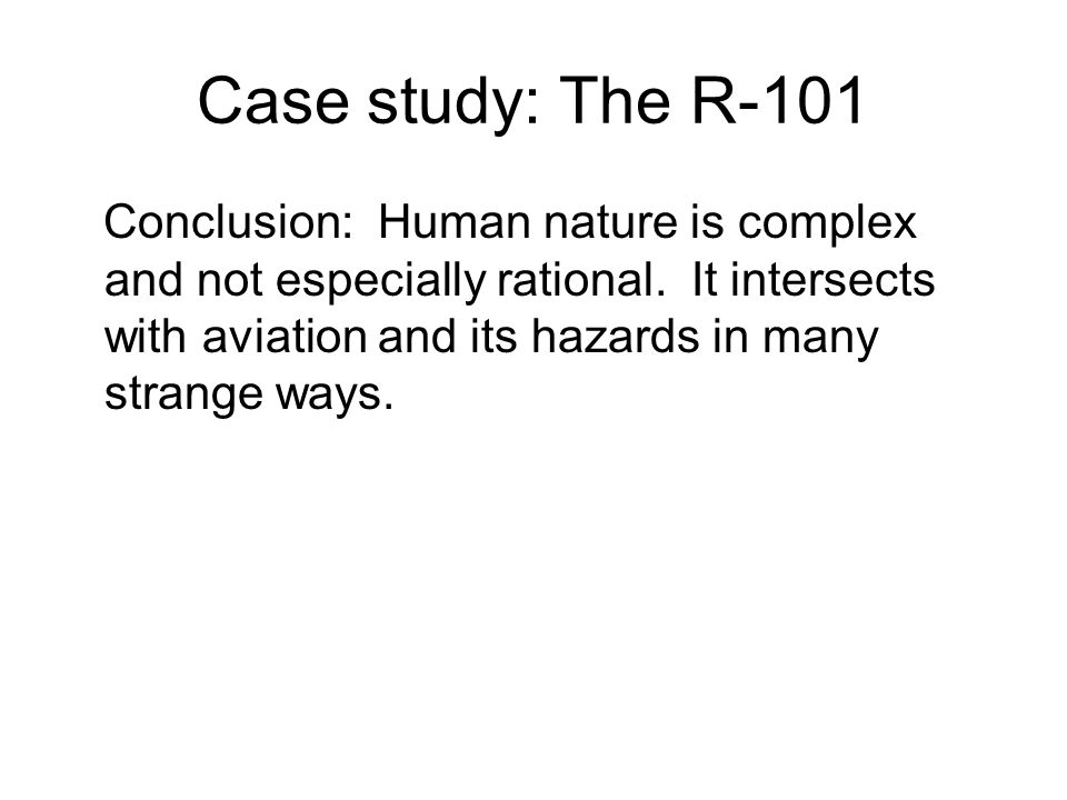 Case study: The R-101 Conclusion: Human nature is complex and not especially rational.
