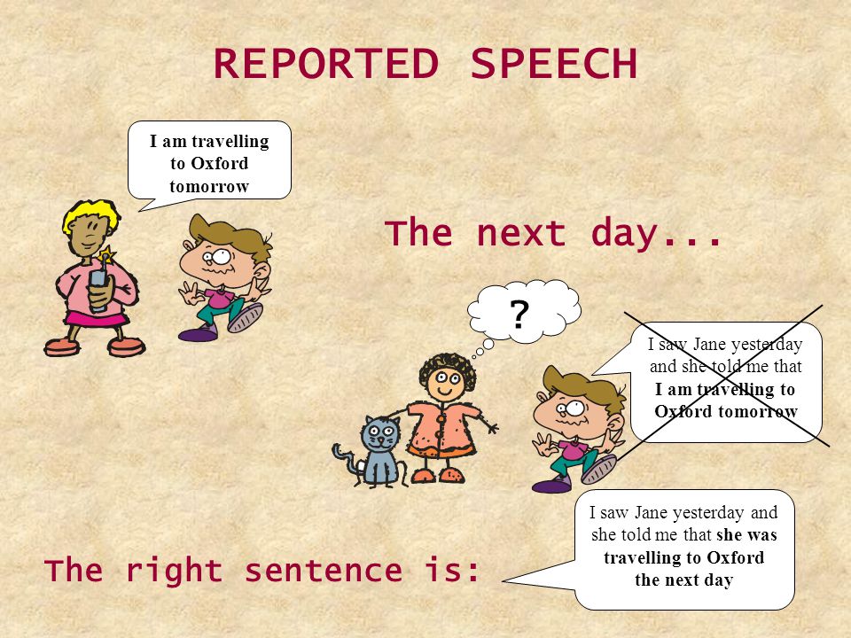 REPORTED SPEECH I am travelling to Oxford tomorrow The next day...