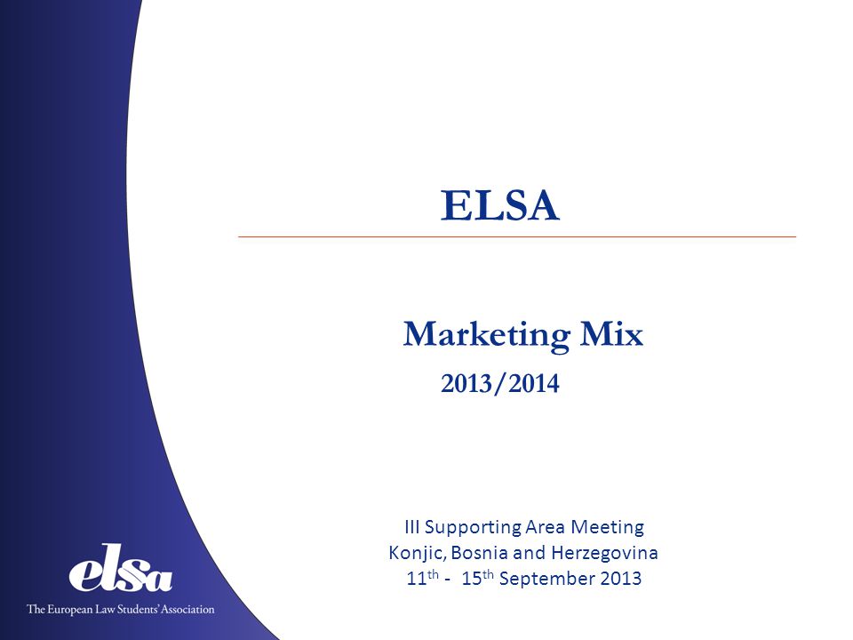 Marketing Mix ELSA 2013/2014 III Supporting Area Meeting Konjic, Bosnia and Herzegovina 11 th - 15 th September 2013