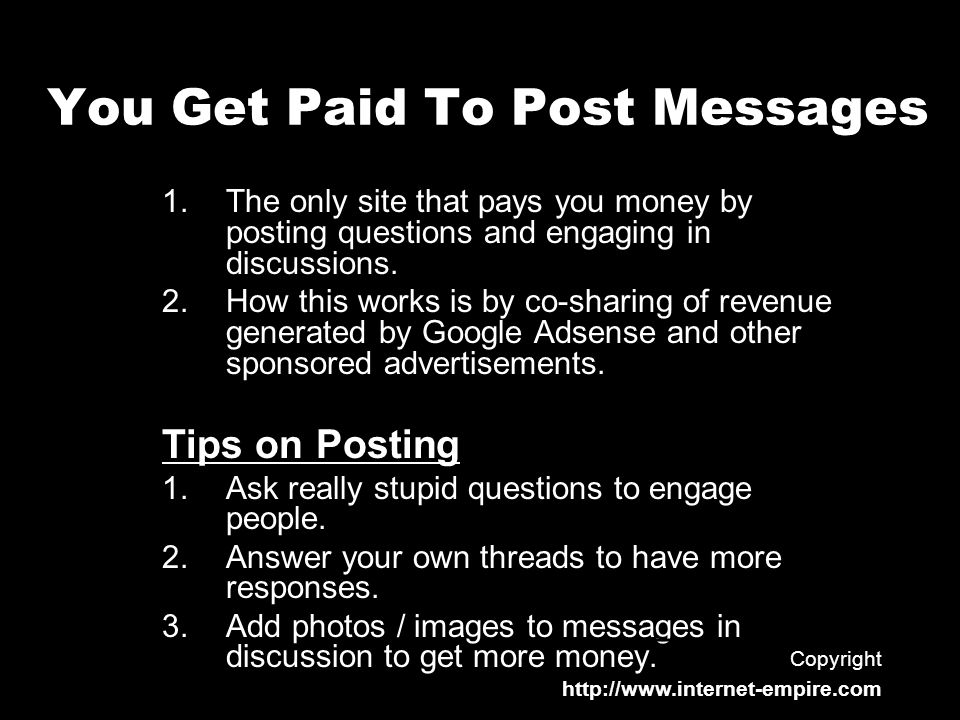 You Get Paid To Post Messages 1.The only site that pays you money by posting questions and engaging in discussions.