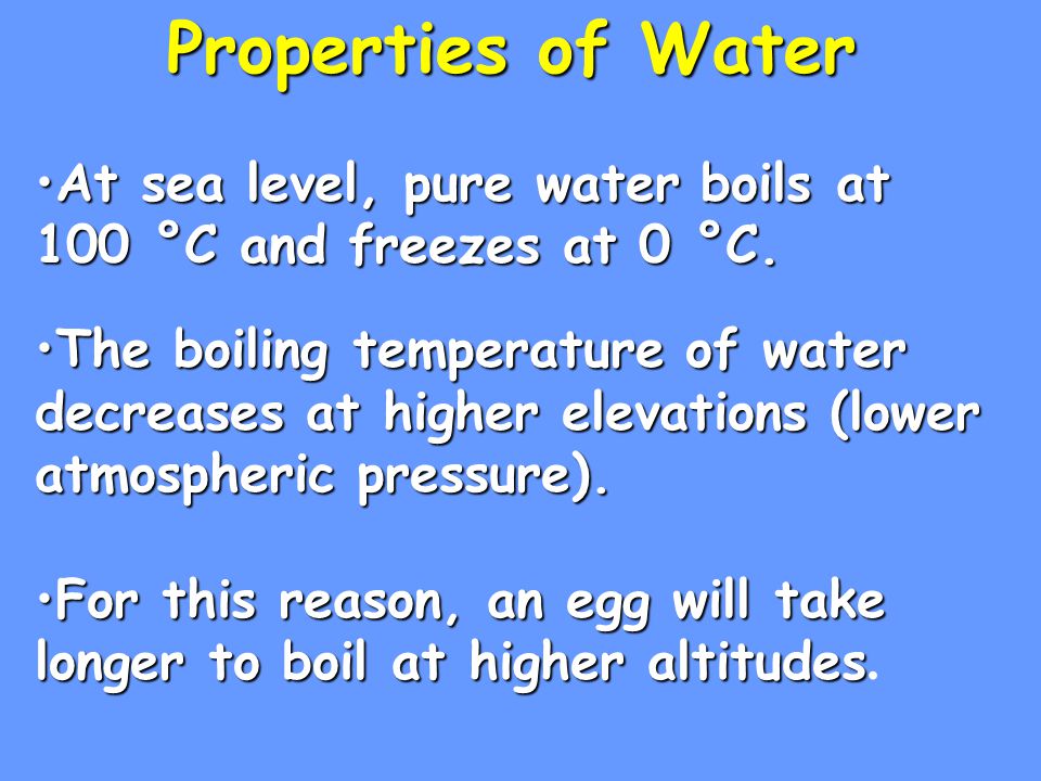 Properties of Water At sea level, pure water boils at 100 °C and freezes at 0 °C.At sea level, pure water boils at 100 °C and freezes at 0 °C.