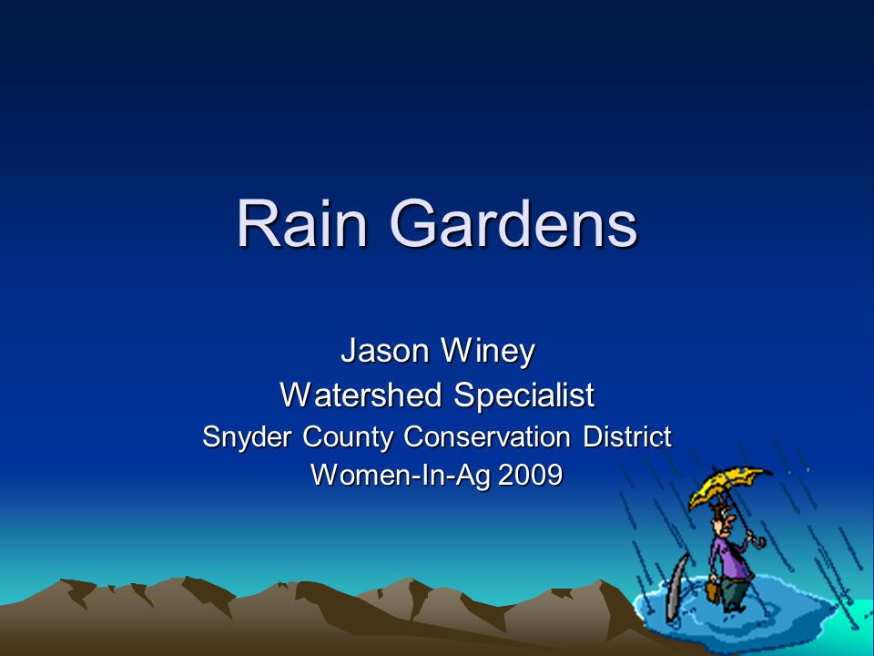 Rain Gardens Jason Winey Watershed Specialist Snyder County Conservation District Women-In-Ag 2009
