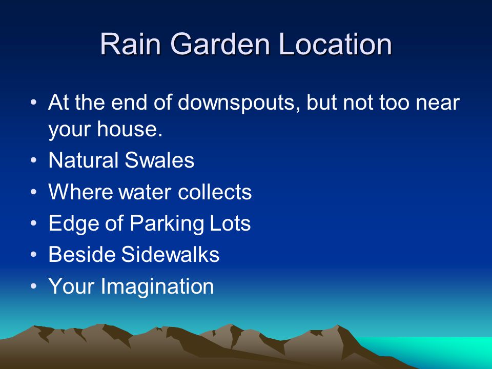Rain Garden Location At the end of downspouts, but not too near your house.
