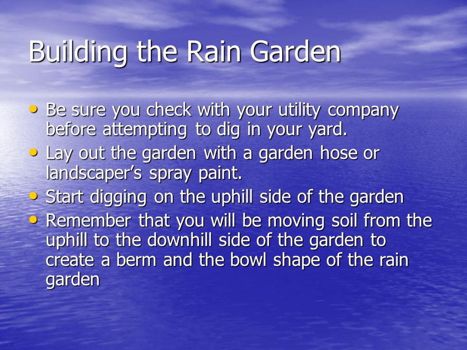Building the Rain Garden Be sure you check with your utility company before attempting to dig in your yard.