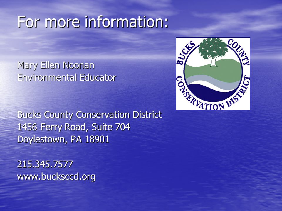 For more information: Mary Ellen Noonan Environmental Educator Bucks County Conservation District 1456 Ferry Road, Suite 704 Doylestown, PA www.bucksccd.org