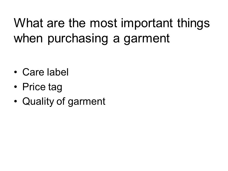 What are the most important things when purchasing a garment Care label Price tag Quality of garment