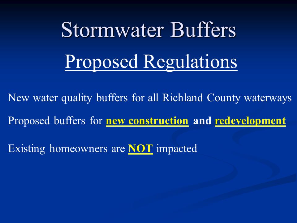 Stormwater Buffers Proposed Regulations New water quality buffers for all Richland County waterways Proposed buffers for new construction and redevelopment Existing homeowners are NOT impacted