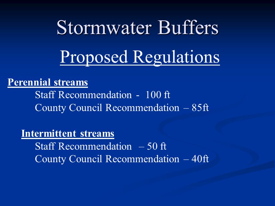 Stormwater Buffers Proposed Regulations Perennial streams Staff Recommendation ft County Council Recommendation – 85ft Intermittent streams Staff Recommendation – 50 ft County Council Recommendation – 40ft