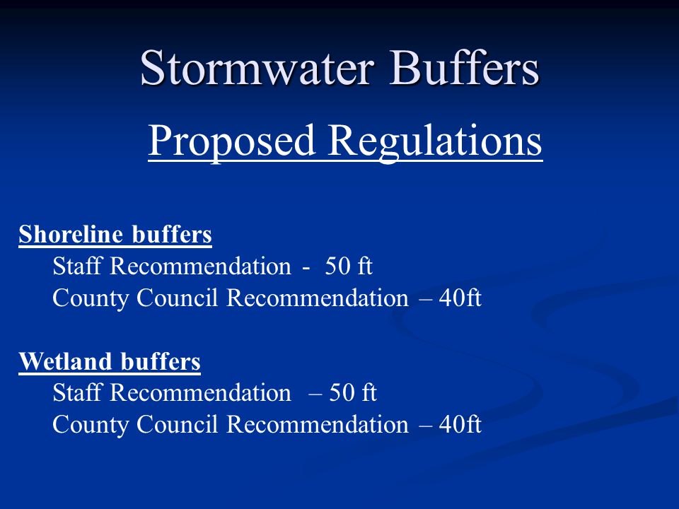 Stormwater Buffers Proposed Regulations Shoreline buffers Staff Recommendation - 50 ft County Council Recommendation – 40ft Wetland buffers Staff Recommendation – 50 ft County Council Recommendation – 40ft
