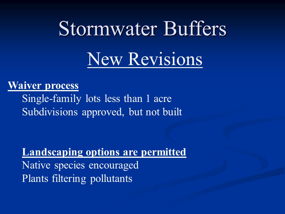 Stormwater Buffers New Revisions Waiver process Single-family lots less than 1 acre Subdivisions approved, but not built Landscaping options are permitted Native species encouraged Plants filtering pollutants
