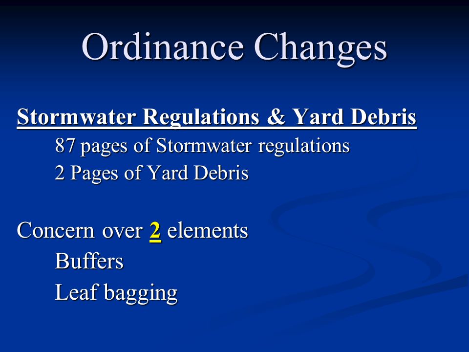 Ordinance Changes Stormwater Regulations & Yard Debris 87 pages of Stormwater regulations 2 Pages of Yard Debris Concern over 2 elements Buffers Leaf bagging