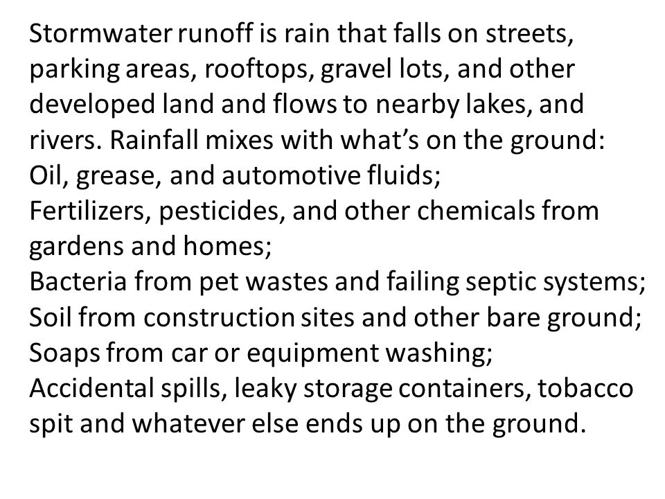 Stormwater runoff is rain that falls on streets, parking areas, rooftops, gravel lots, and other developed land and flows to nearby lakes, and rivers.