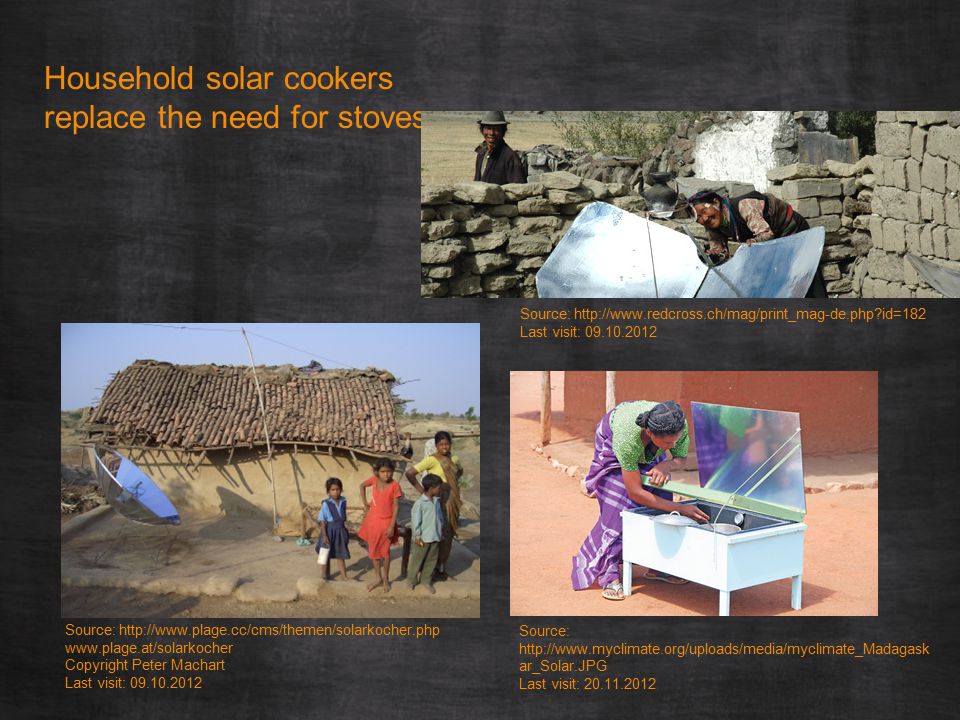 Household solar cookers replace the need for stoves Source:     Copyright Peter Machart Last visit: Source:   id=182 Last visit: Source:   ar_Solar.JPG Last visit: