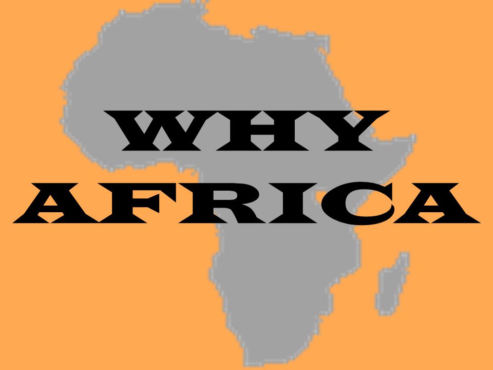 WHY AFRICA