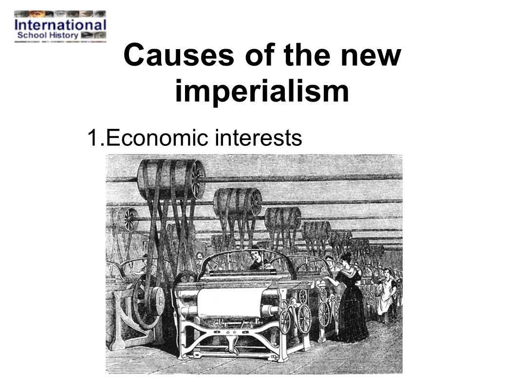 Causes of the new imperialism 1.Economic interests