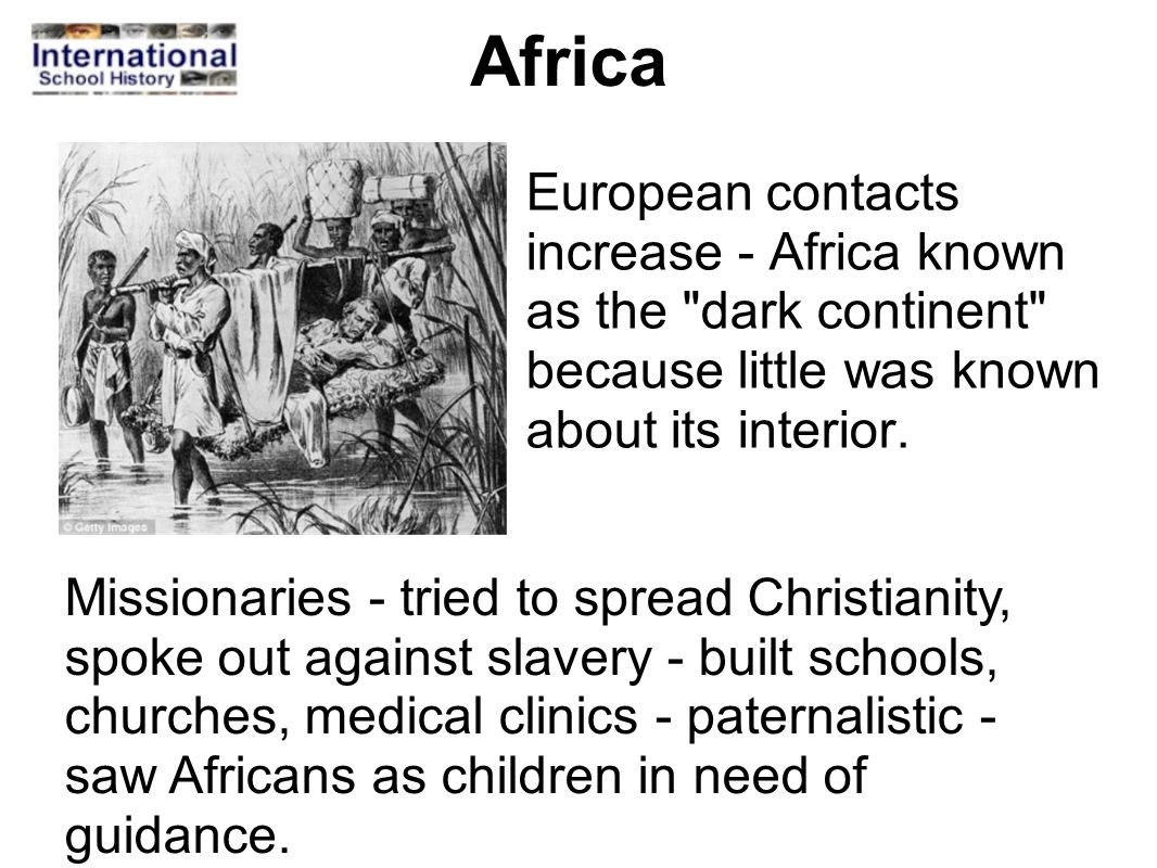 Africa European contacts increase - Africa known as the dark continent because little was known about its interior.