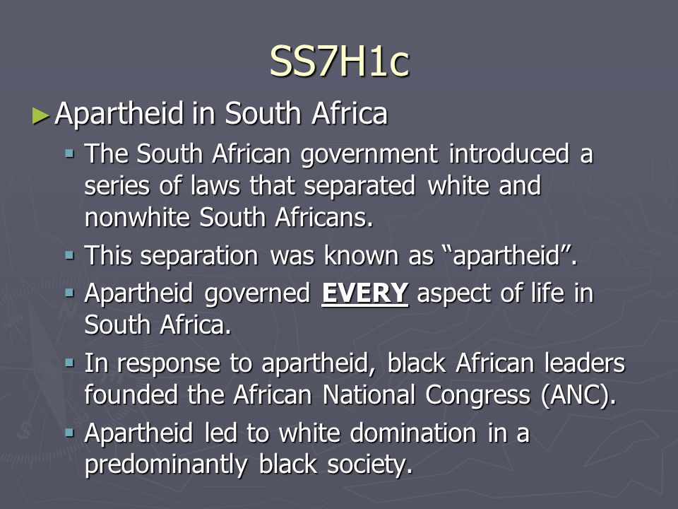 SS7H1c ► Apartheid in South Africa  The South African government introduced a series of laws that separated white and nonwhite South Africans.