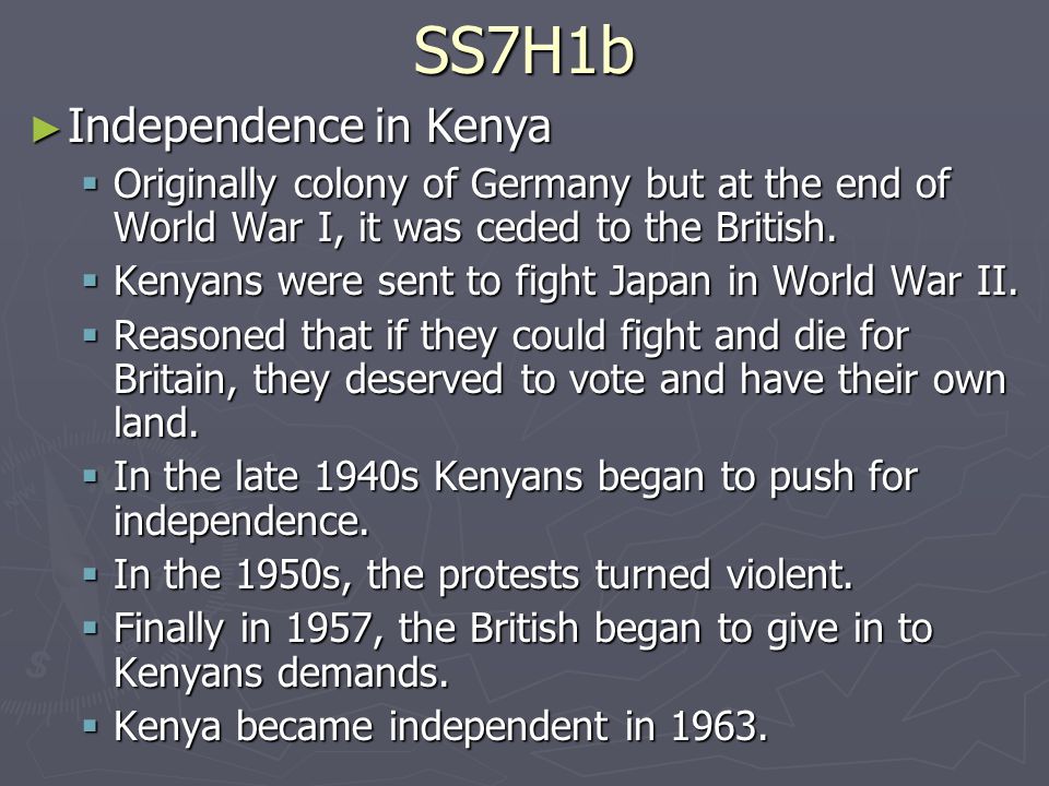 SS7H1b ► Independence in Kenya  Originally colony of Germany but at the end of World War I, it was ceded to the British.