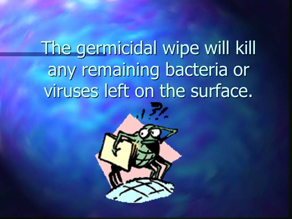 6. Next wipe any residue away with the germicidal disposable wipe.