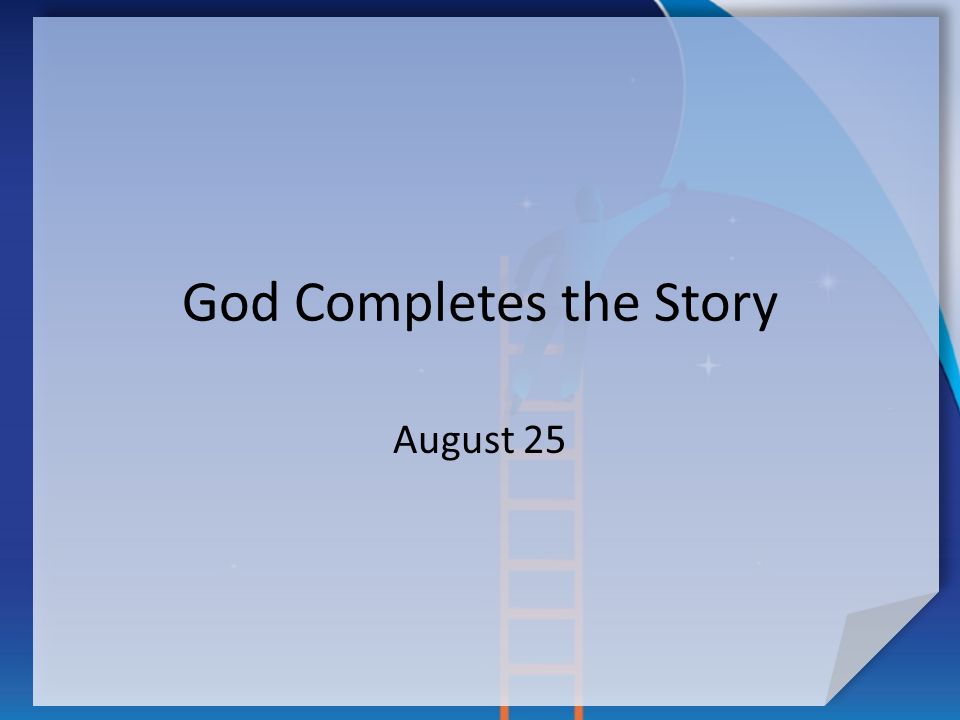 God Completes the Story August 25